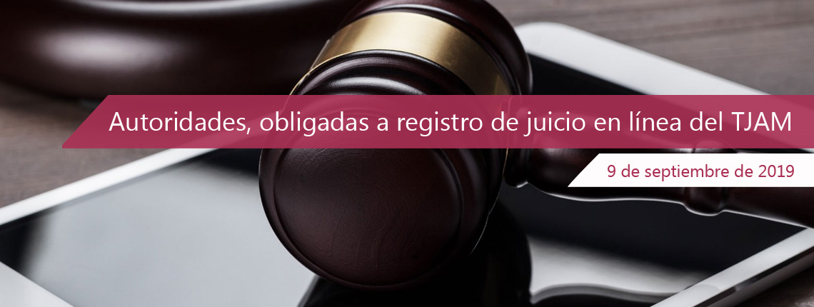 Autoridades, obligadas a registro de juicio en línea del TJAM