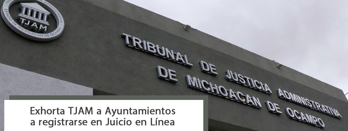 Exhorta TJAM a Ayuntamientos a registrarse en Juicio en Línea